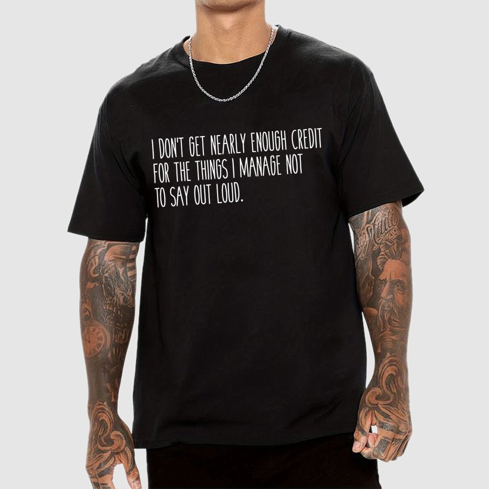 I don’t get nearly enough credit Geek T-Shirt