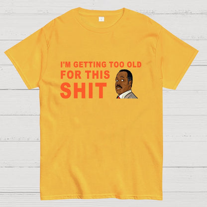 I'm Getting Too Old For This Shit Geek T-Shirt