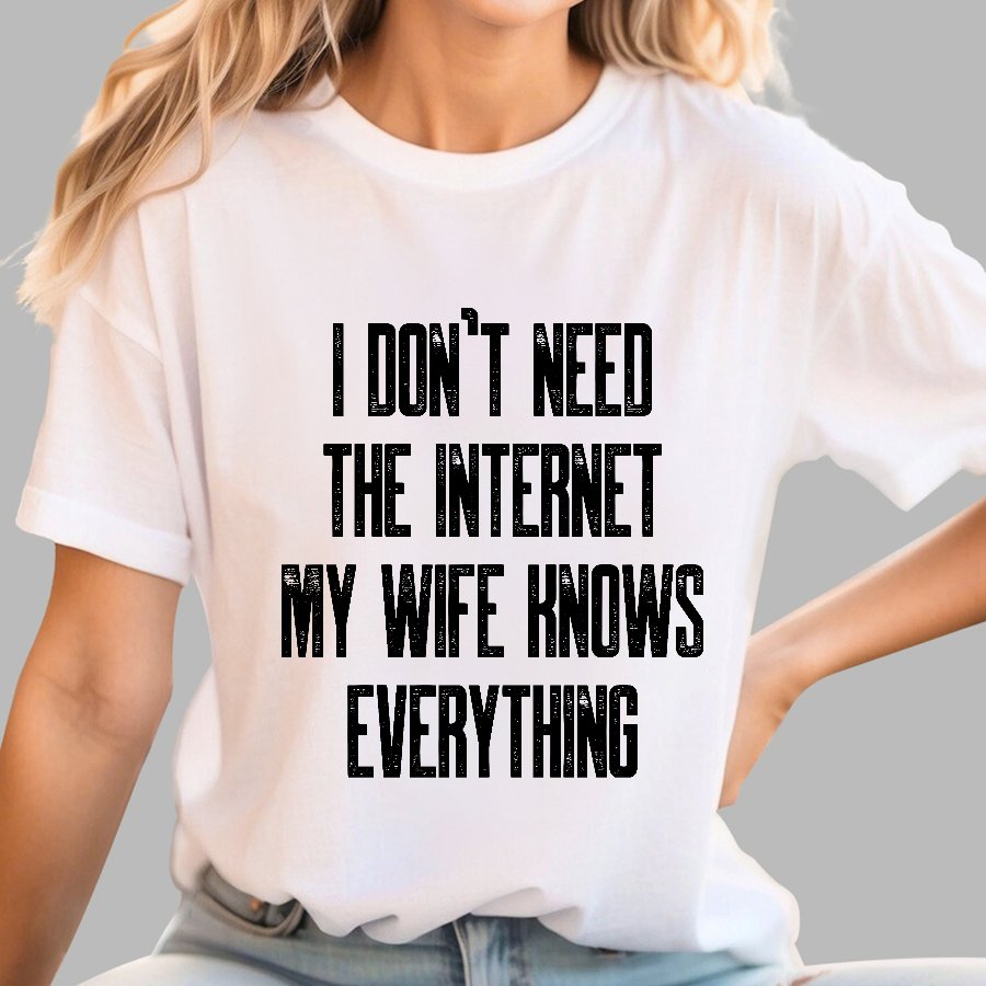 Funny Word I don't need the internet my wife knows everything Geek T-Shirt