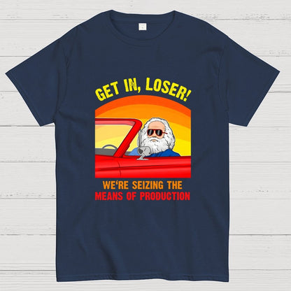 Get In, Loser - We're Seizing The Means Of Production Geek T-Shirt