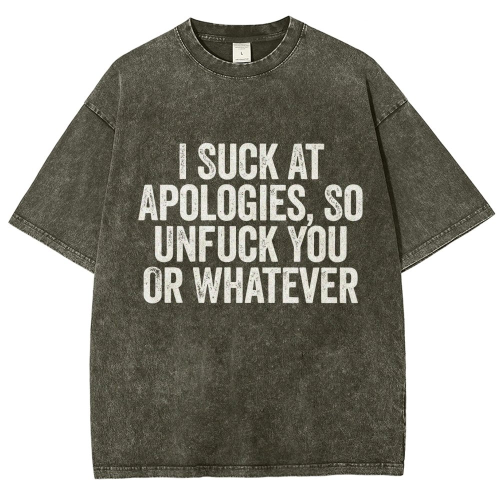 I Suck At Apologies So Unfuck You Or Whatever Vintage Distressed T-shirt