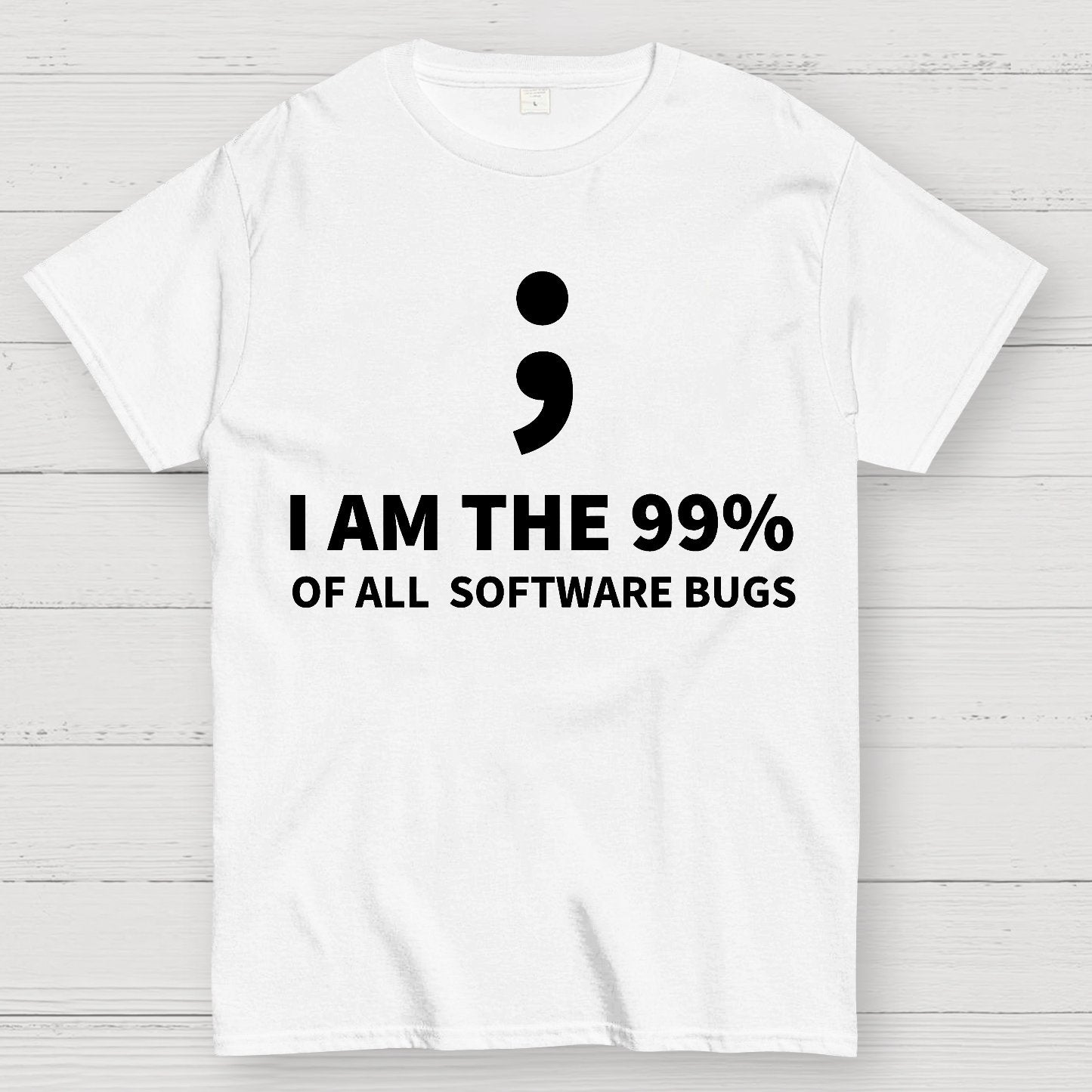 I AM THE 99% OF ALL SOFTWARE BUGS -Semicolon Joke Geek T-Shirt