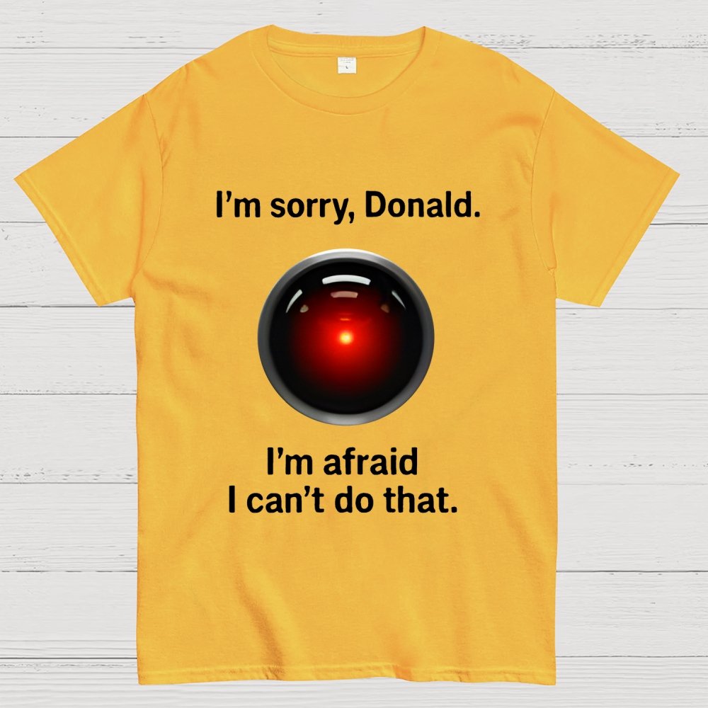 I'm sorry Donald I'm afraid I can't do thatGeek T-Shirt
