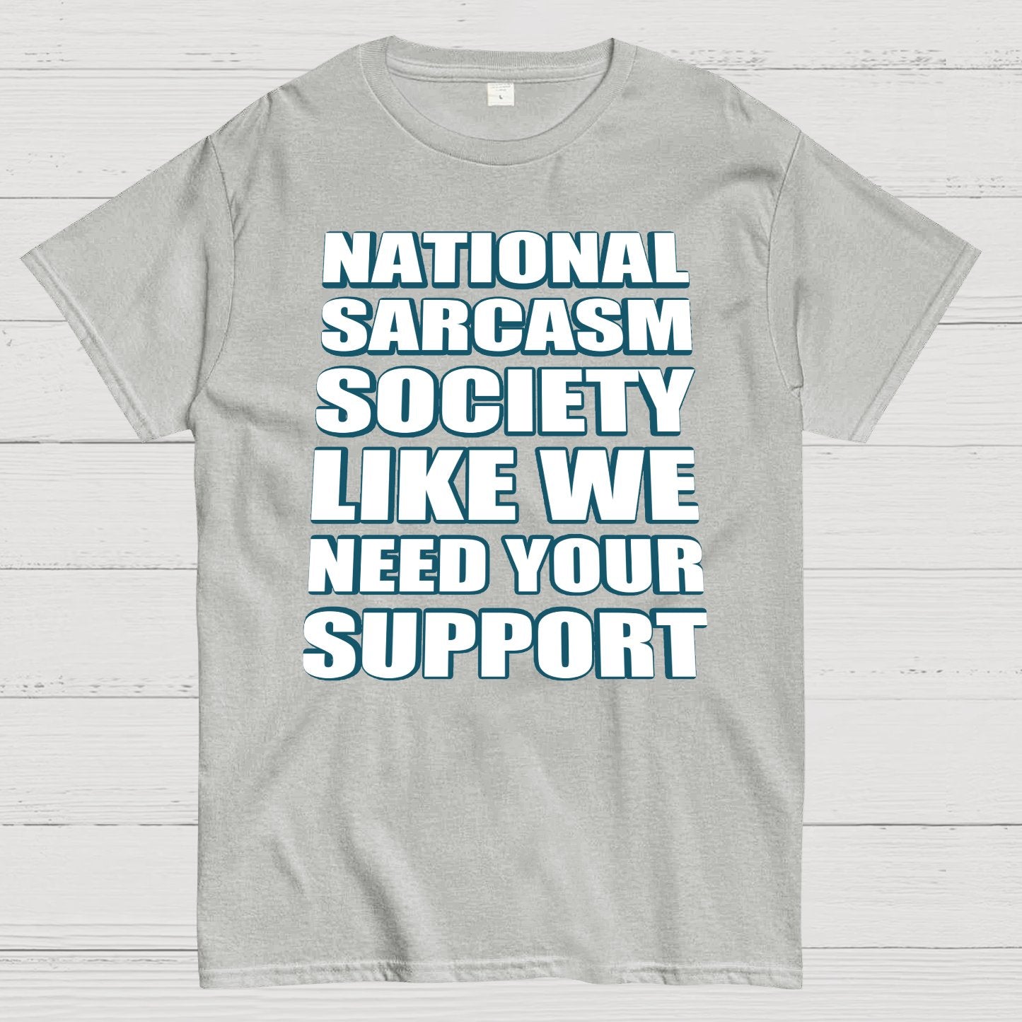 National Sarcasm Society - Like We Need Your Support Geek T-Shirt