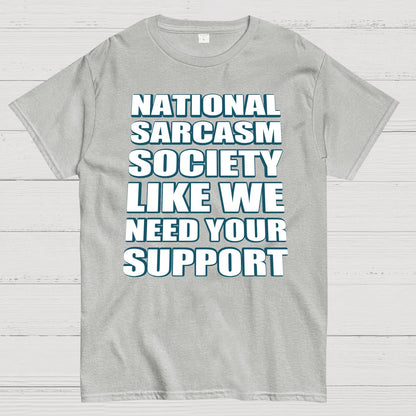 National Sarcasm Society - Like We Need Your Support Geek T-Shirt