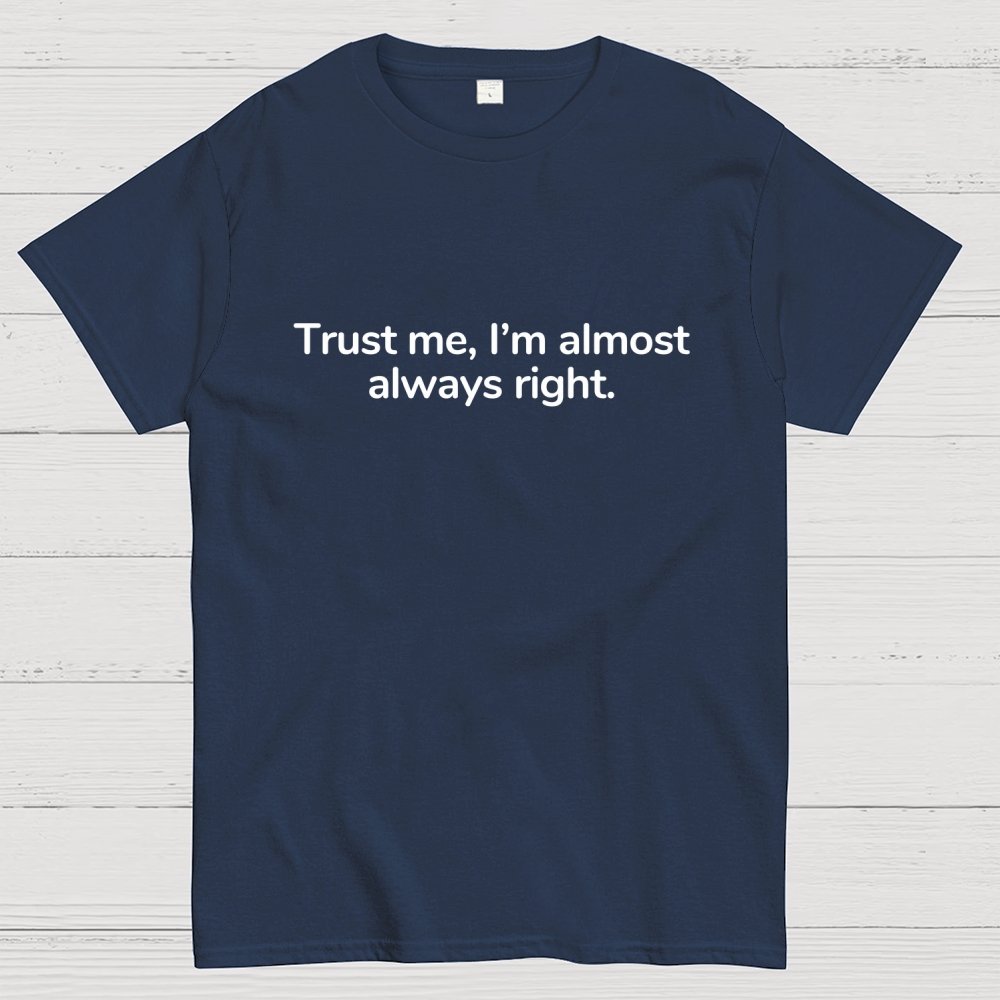 Trust Me I’M Almost Always Right Geek T-Shirt