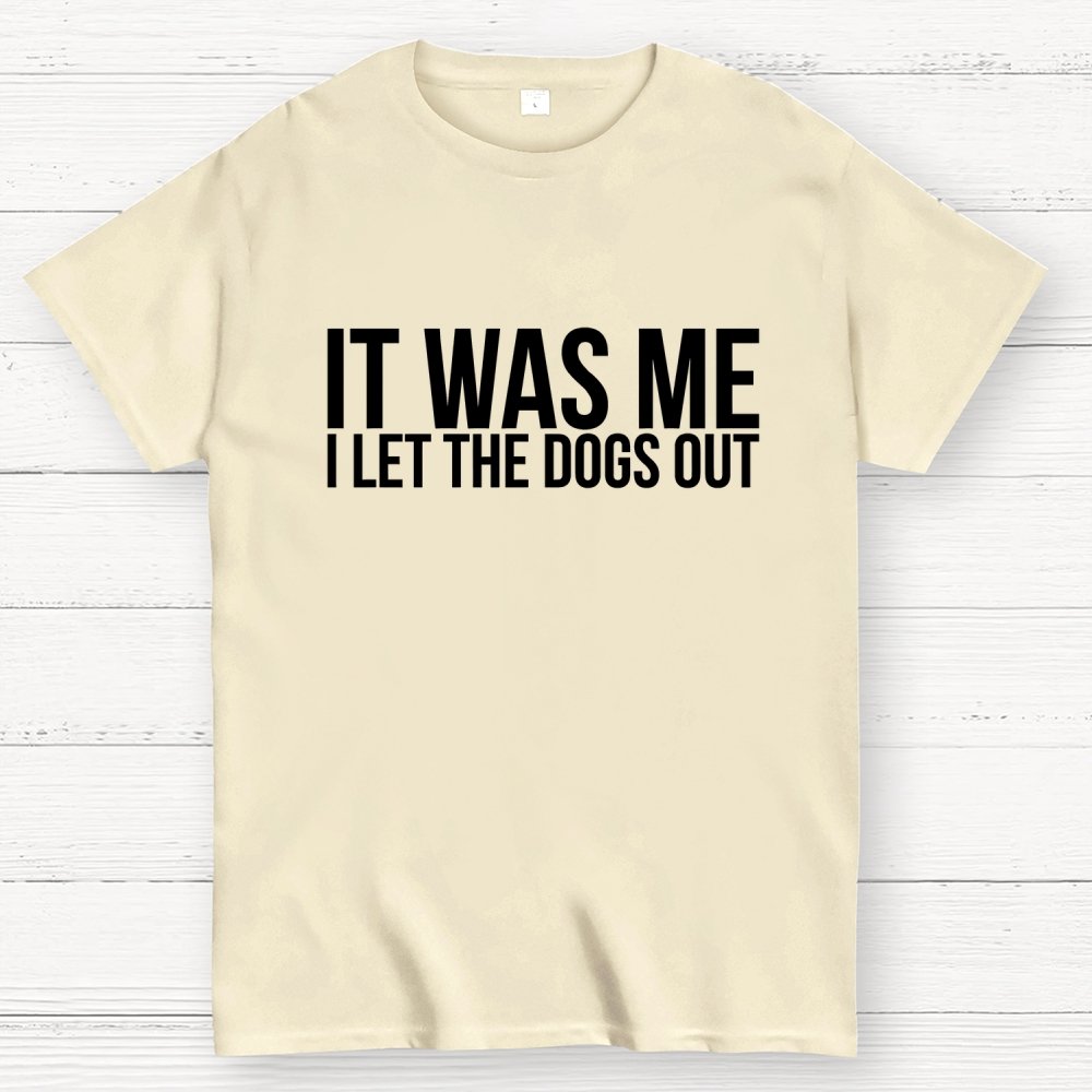 Sarcastic Funny It Was Me I Let The Dogs Out Geek T-Shirt