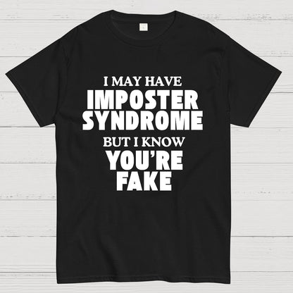 I May Have Imposter Syndrome But I Know You're Fake Geek T-Shirt