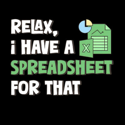 Relax I Have a Spreadsheet For That Geek T-Shirt
