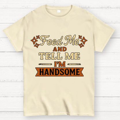 Feed Me And Tell Me I'm Handsome Geek T-Shirt