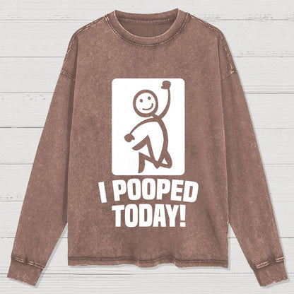 I Pooped Today! Washed Long Sleeve Tee