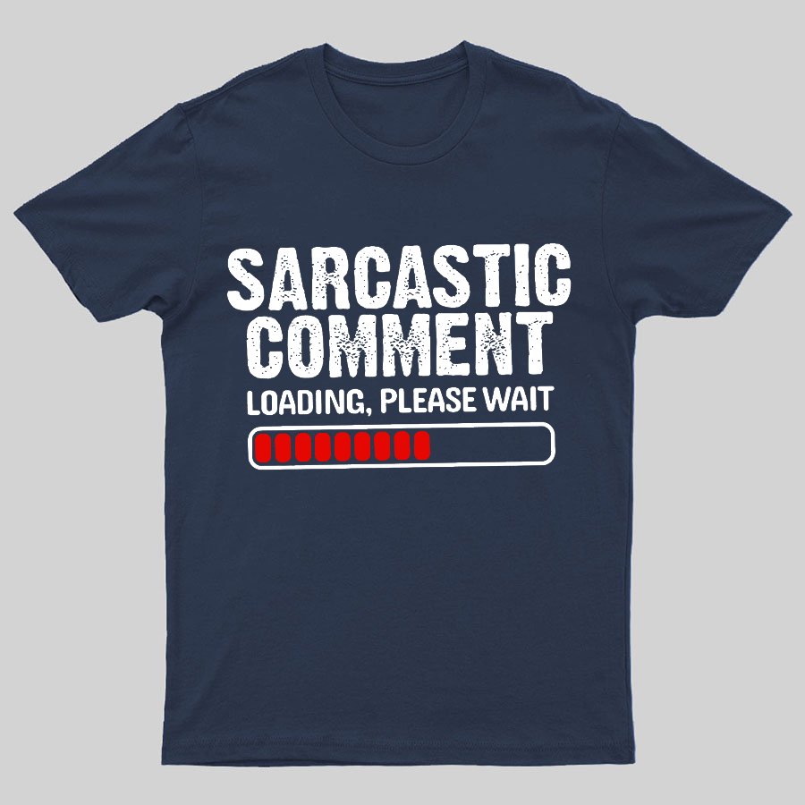 Sarcastic Comment Loading Please Wait Geeky T-Shirt