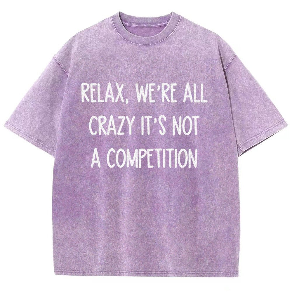 Funny Crazy Sarcastic Relax, We're All Crazy It's Not A Competition Vintage Distressed T-shirt