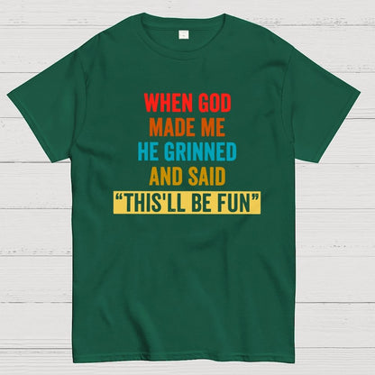 When God Made Me He Grinned and Said This'll Be Fun Geek T-Shirt