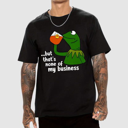 That's None Of My Business！Geek T-Shirt