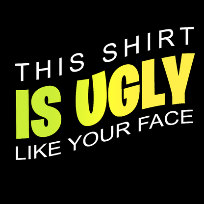 This shirt is ugly like your face Geek T-Shirt