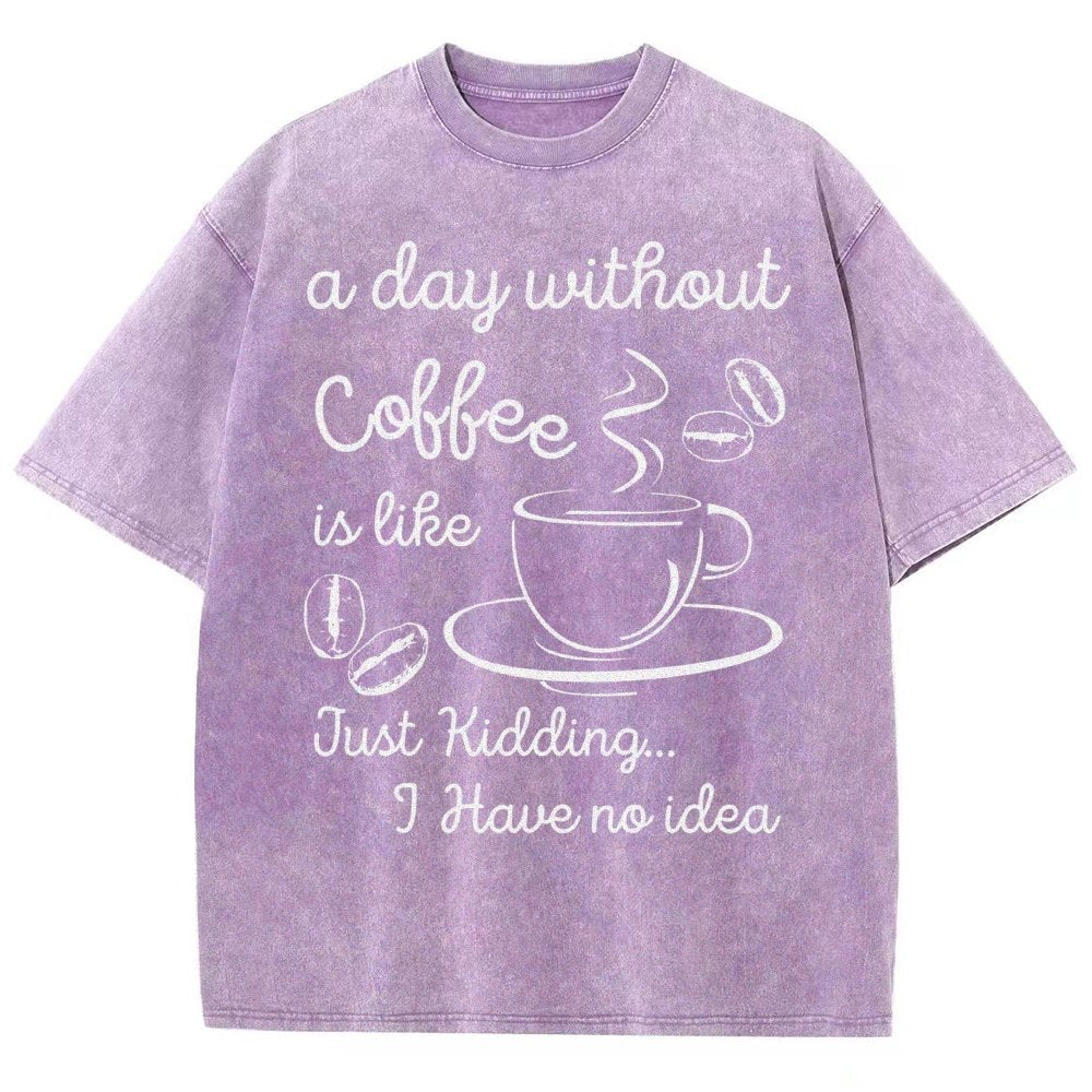 A Day Without Coffee Is Like Just Kidding I Have No Idea Vintage Distressed T-shirt