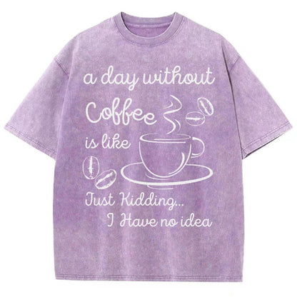 A Day Without Coffee Is Like Just Kidding I Have No Idea Vintage Distressed T-shirt