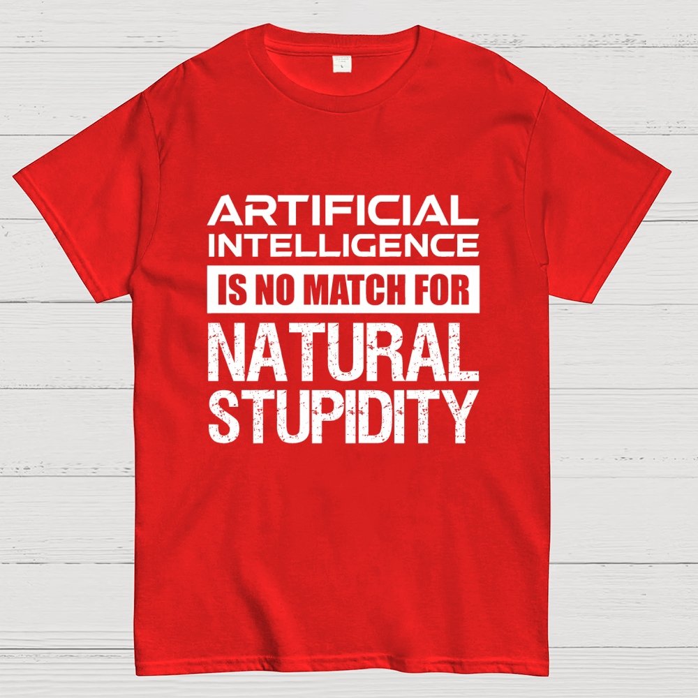 Artificial Intelligence Is No Match For Natural Stupidity Geek T-Shirt