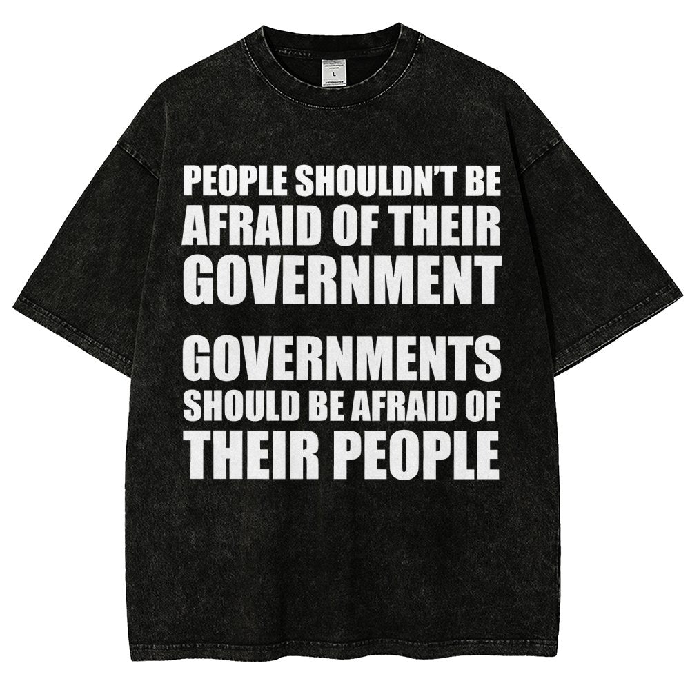 People Shouldn't Be Afraid Of Their Government. Governments Should Be Afraid Of Their People Vintage Distressed T-shirt