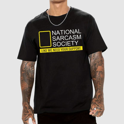 National Sarcasm Society Like We Need Your Support Geek T-Shirt