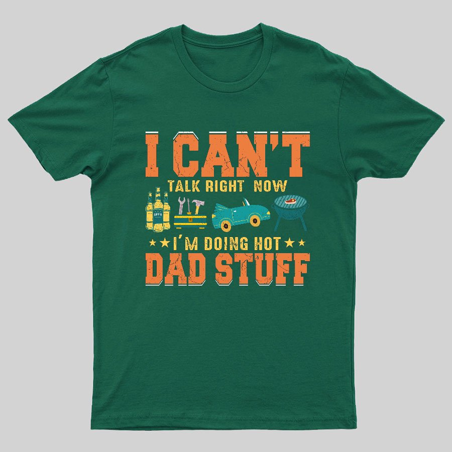 Can't Talk Right Now Doing Hot Dad Stuff Geeky T-Shirt