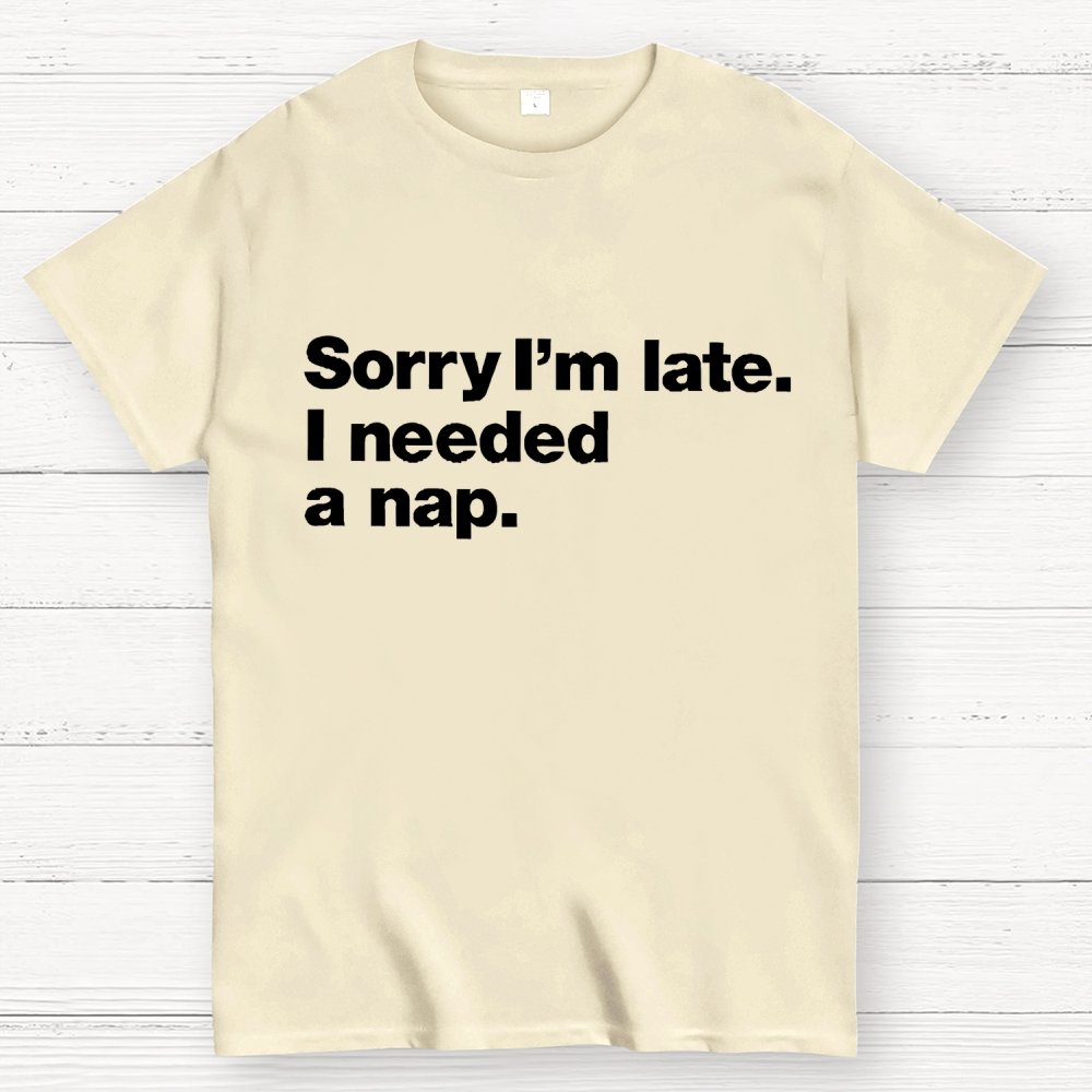 Sorry I'm Late I Needed A Nap Unisex Geek T-Shirt