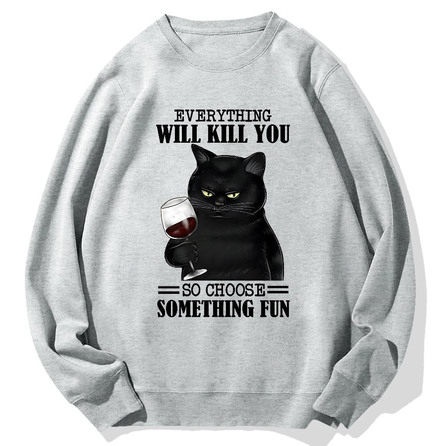 Everything Will Kill You So Choose Something Fun Geek Cotton Sweatshirt