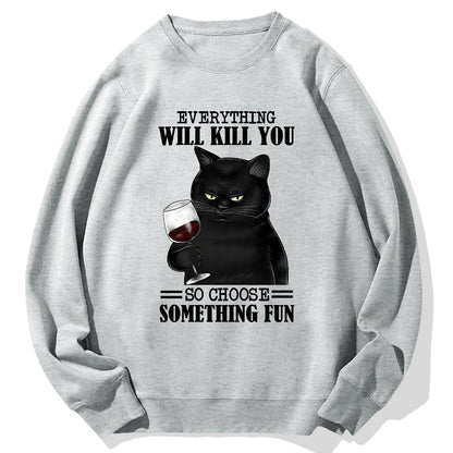 Everything Will Kill You So Choose Something Fun Geek Cotton Sweatshirt