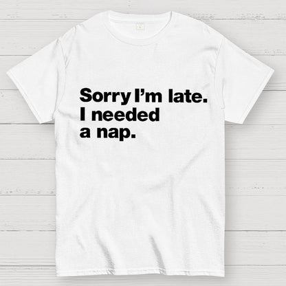 Sorry I'm Late I Needed A Nap Unisex Geek T-Shirt