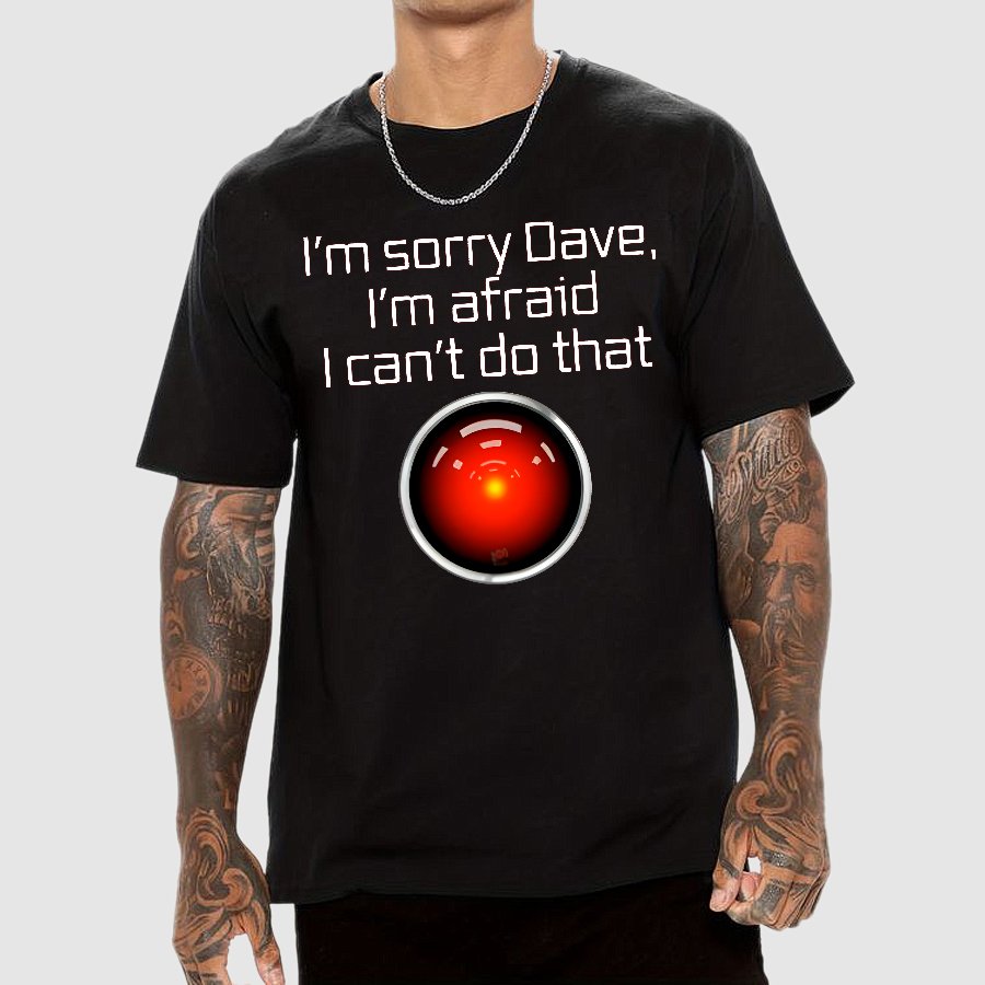 I'm Sorry Dave. I'm afraid I Can't Do That! Geek T-Shirt