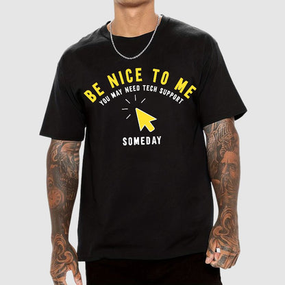 Be Nice To Me You May Need Tech Support Someday Geek T-Shirt