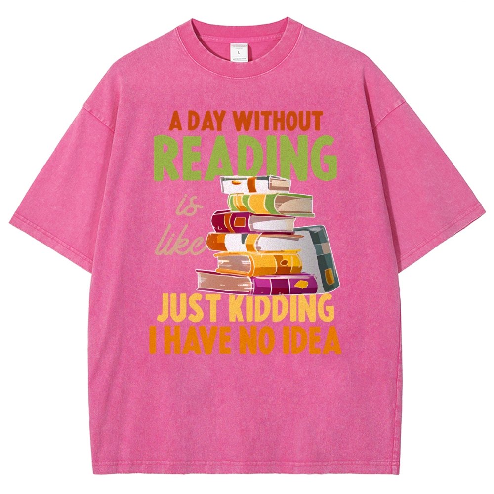 A Day Without Reading Is Like... Just Kidding I Have No Idea Vintage Distressed T-shirt
