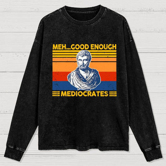 Meh Good Enough Mediocrates Washed Long Sleeve Tee