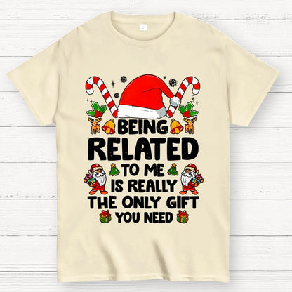 Christmas Funny 'Being Related to Me Is Really the Only Gift You Need' Geek T-Shirt