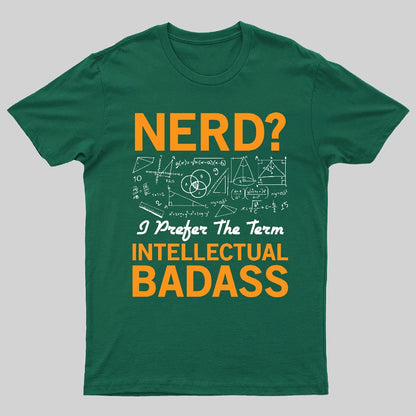 Nerd... I Prefer The Term Intellectual Badass Geeky T-Shirt