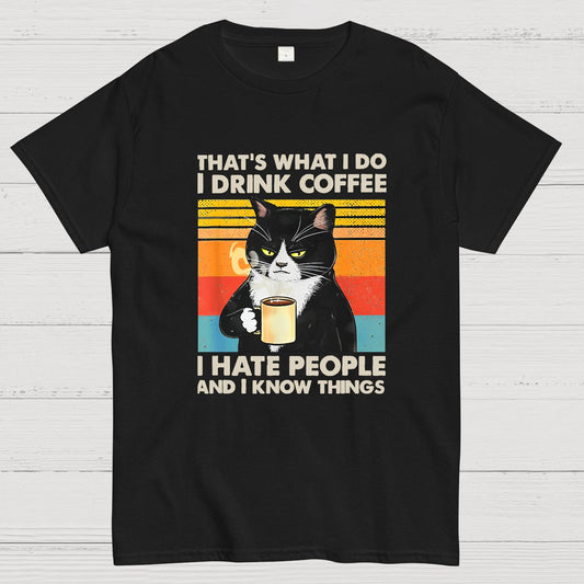That's What I Do I Drink Coffee I Hate People And I Know Things Funny T-Shirt