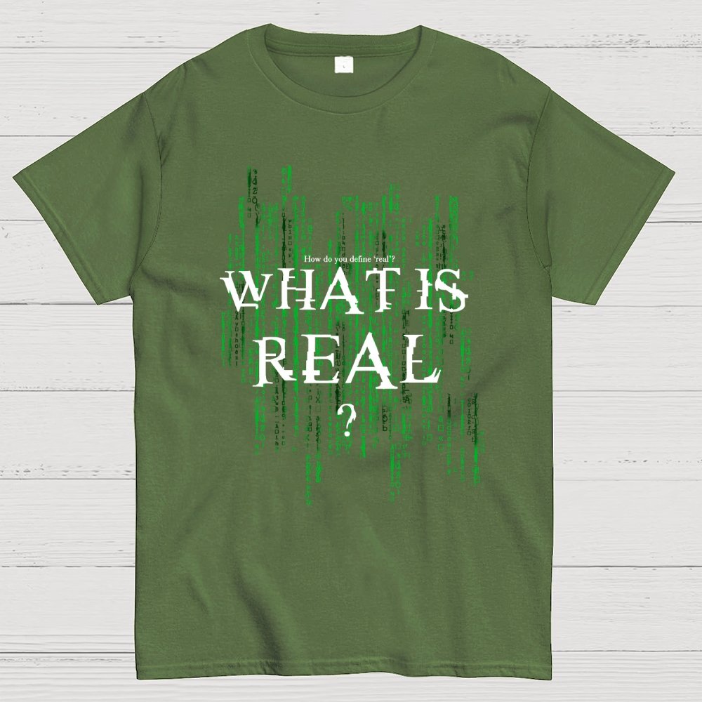 What Is Real? How do you define ‘real’? Geek T-Shirt