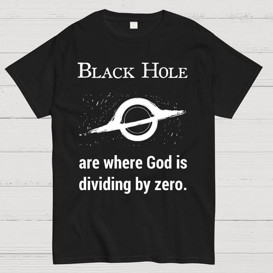 Black Holes Are Where God Is Dividing By Zero Geek T-Shirt