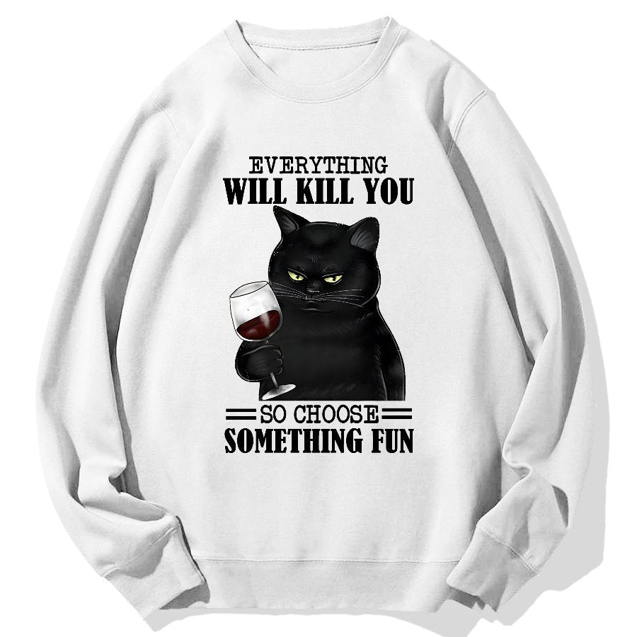 Everything Will Kill You So Choose Something Fun Geek Cotton Sweatshirt