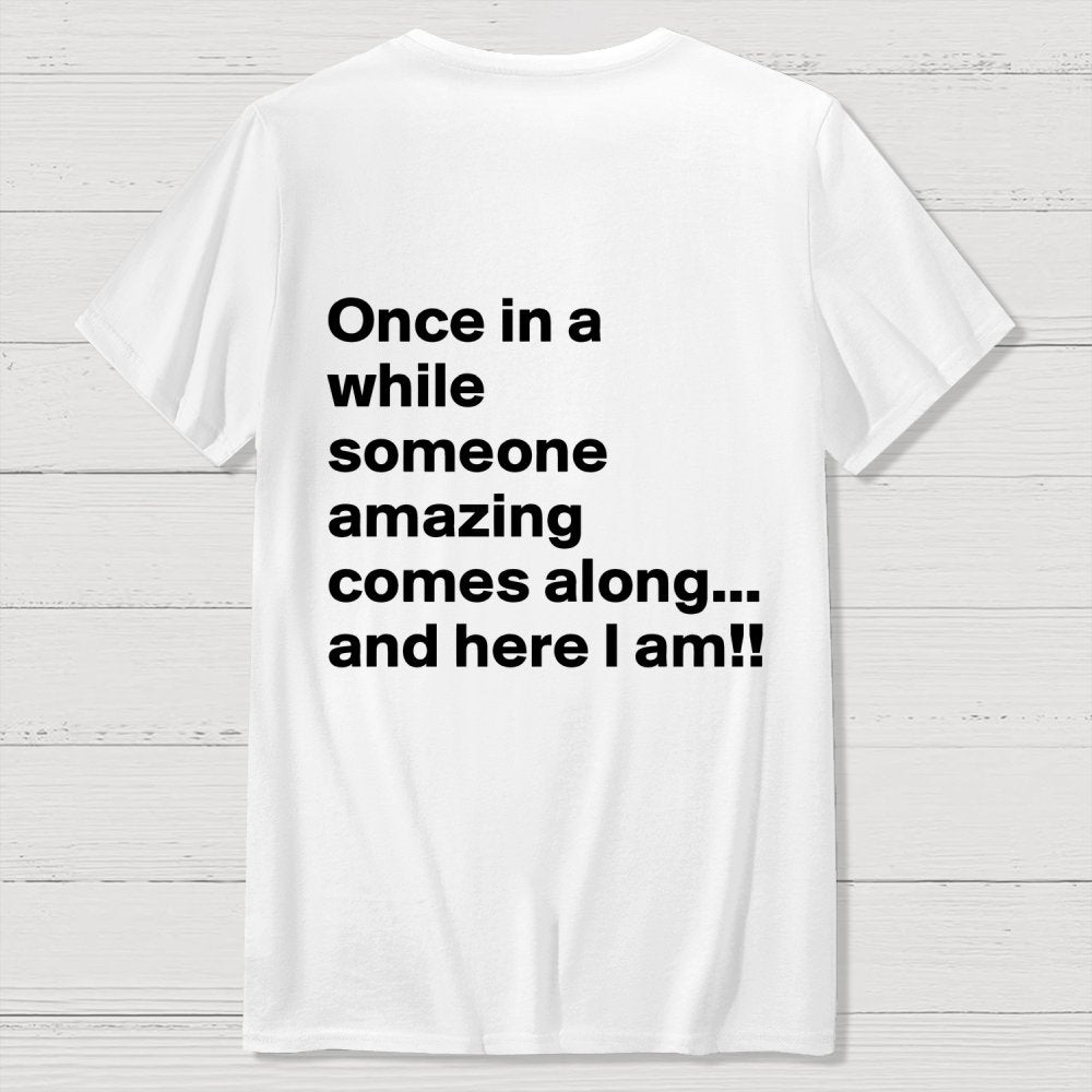 Once In A While Someone Amazing Comes Along.. And Here I Am  Back Printing Geek T-Shirt