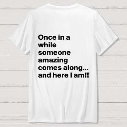Once In A While Someone Amazing Comes Along.. And Here I Am  Back Printing Geek T-Shirt