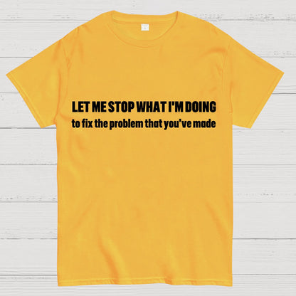 Let Me Stop What I am Doing Geek T-Shirt