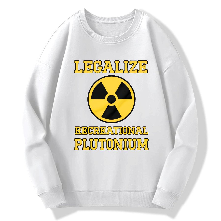 Legalize Recreational Plutonium Geek Cotton Sweatshirt