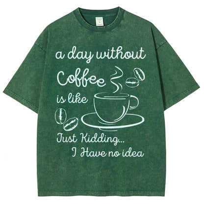 A Day Without Coffee Is Like Just Kidding I Have No Idea Vintage Distressed T-shirt