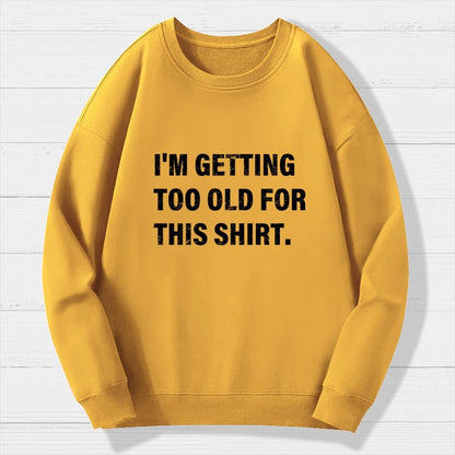 I'm Getting Too Old For This Shirt Geek Cotton Sweatshirt