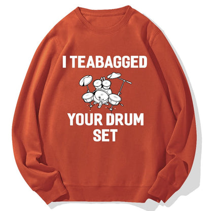 I Teabagged Your Drum Set Funny Sayings Sarcastic Drum Geek Cotton Sweatshirt