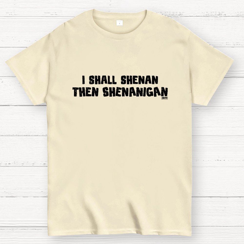 I Shall Shenan Then Shenanigan Geek T-Shirt