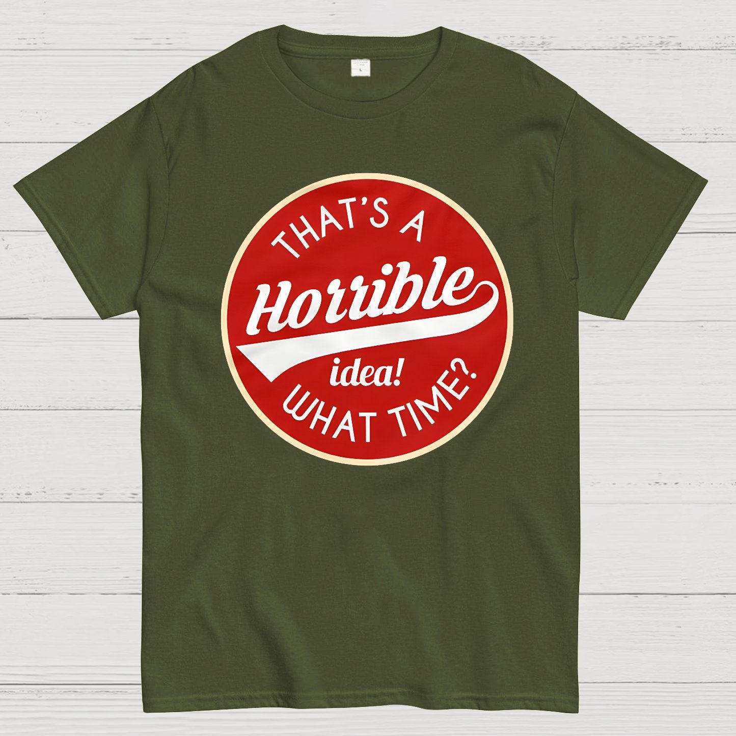 That's A Horrible Idea What Time Geek T-Shirt