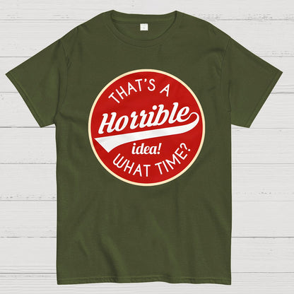 That's A Horrible Idea What Time Geek T-Shirt
